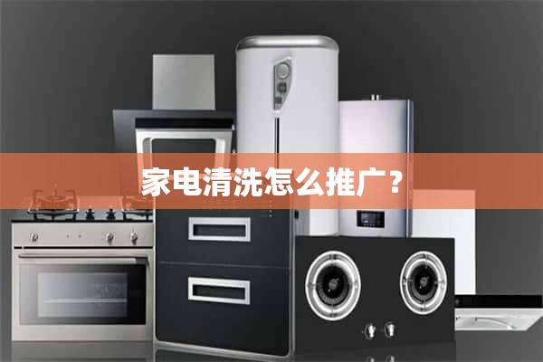 如何推广家电清洗？