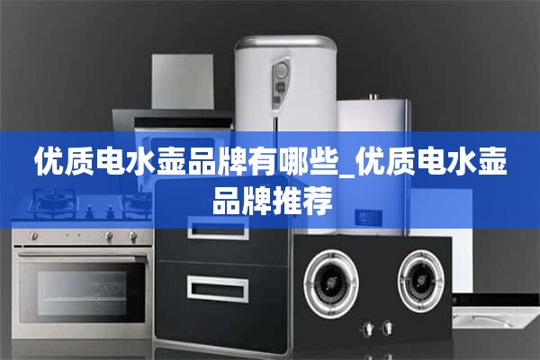 优质电水壶有哪些品牌_优质电水壶推荐品牌？