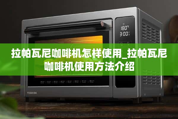 如何使用Lapavani咖啡机_ lapa vani咖啡机使用介绍