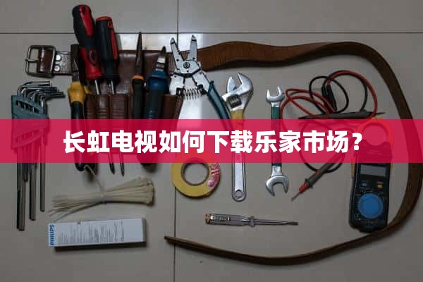 长虹电视如何下载音乐市场？