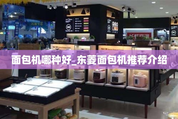 哪种面包机好_东菱面包机推荐介绍