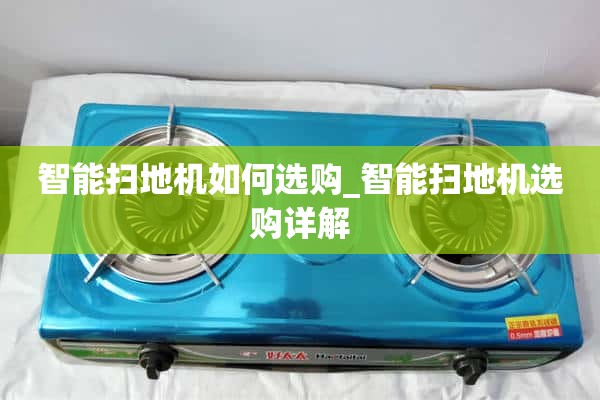 如何选择智能扫地机_智能扫地机选型详解