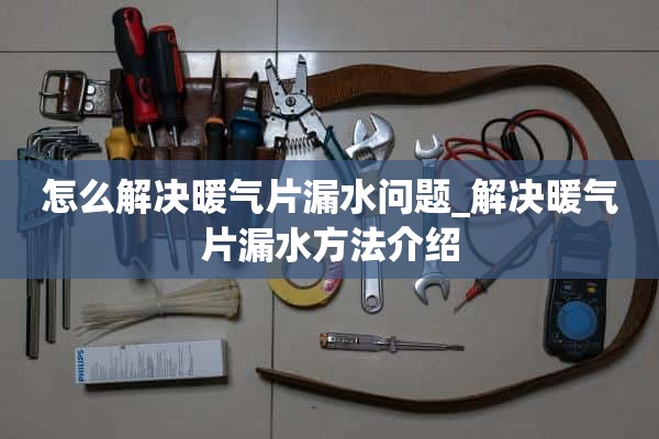 如何解决散热器漏水问题_介绍解决散热器漏水的方法