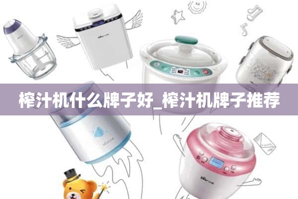 榨汁机什么牌子好_榨汁机品牌推荐