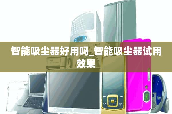 智能吸尘器好用吗？_智能吸尘器的试用效果