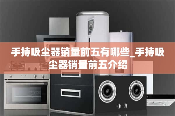 手持式吸尘器销量前五名有哪些_手持式吸尘器销量前五名介绍