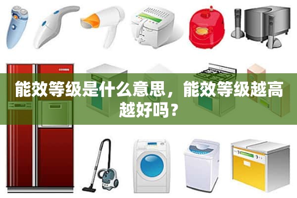 能效等级是什么意思？是不是能效等级越高越好？