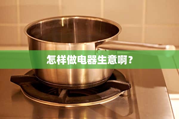 如何做电气生意？