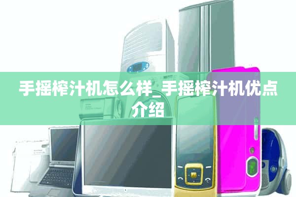 手动榨汁机怎么样_手动榨汁机优点介绍