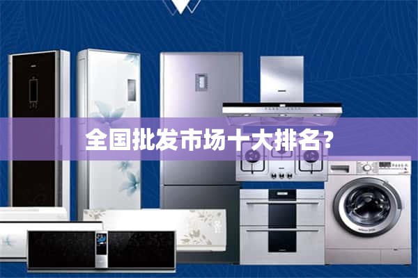 全国批发市场前十？