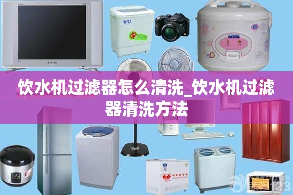 如何清洗饮水机过滤网_饮水机过滤网的清洗方法