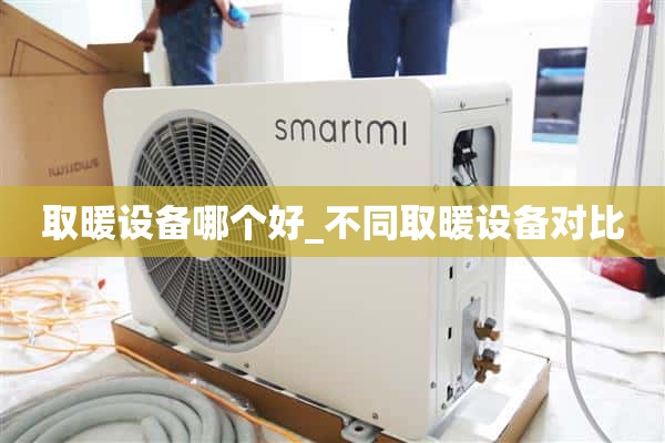 哪种供暖设备更好_不同供暖设备的比较