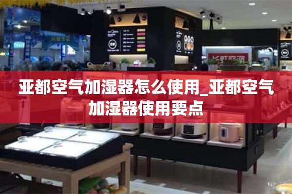 如何使用杜亚空气加湿器_杜亚空气加湿器使用要点