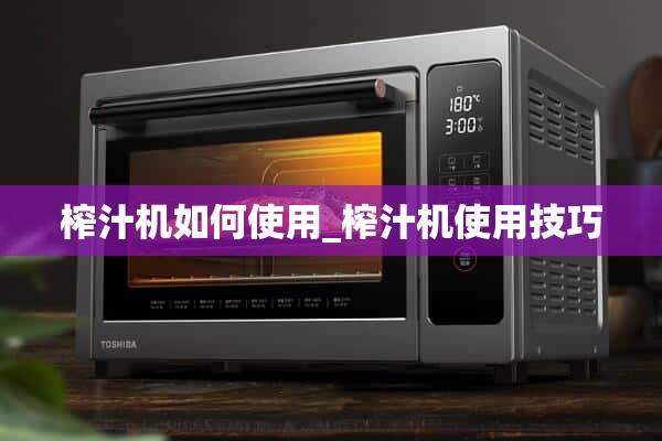 如何使用榨汁机_榨汁机使用技巧