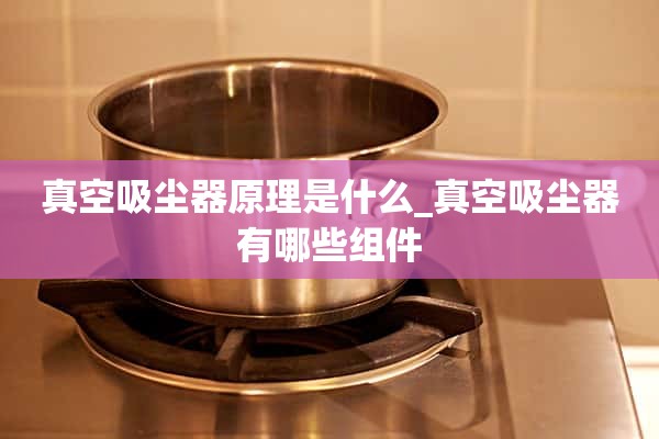 吸尘器的原理是什么_吸尘器有哪些部件？
