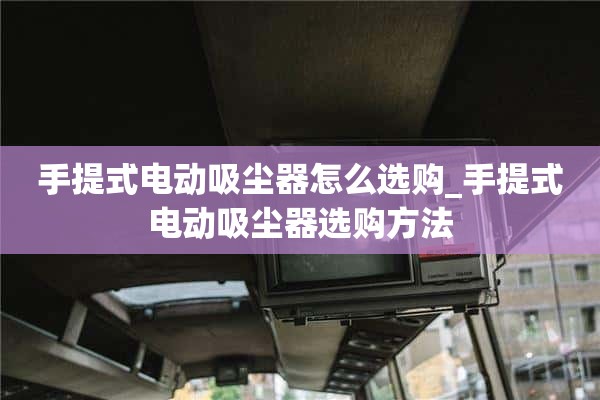如何选择便携式电动吸尘器_如何选择便携式电动吸尘器