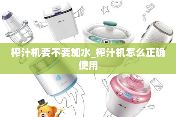 榨汁机要不要加水？如何正确使用榨汁机