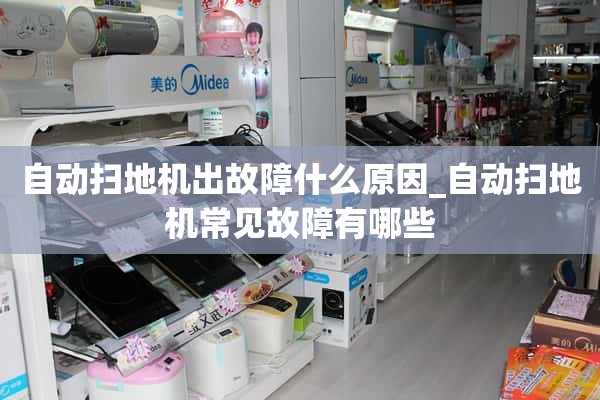 自动扫地机故障的原因有哪些_自动扫地机常见故障有哪些？