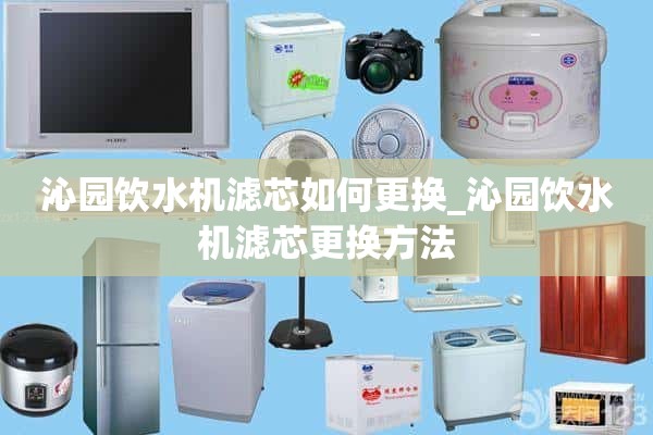 沁园饮水机如何更换滤芯_沁园饮水机如何更换滤芯