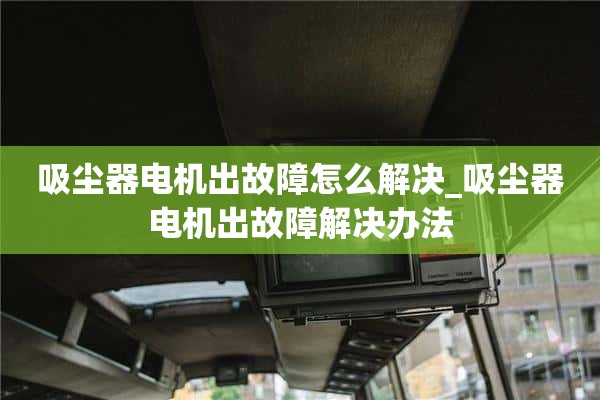 如何解决吸尘器电机的问题_吸尘器电机问题的解决方案