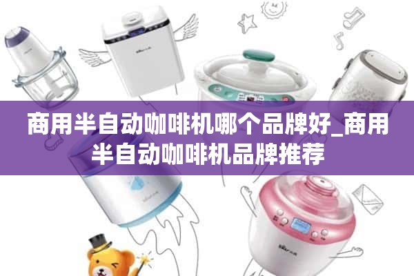 商用半自动咖啡机哪个牌子好_商用半自动咖啡机品牌推荐