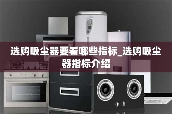 选购吸尘器要看哪些指标_选购吸尘器的指标介绍