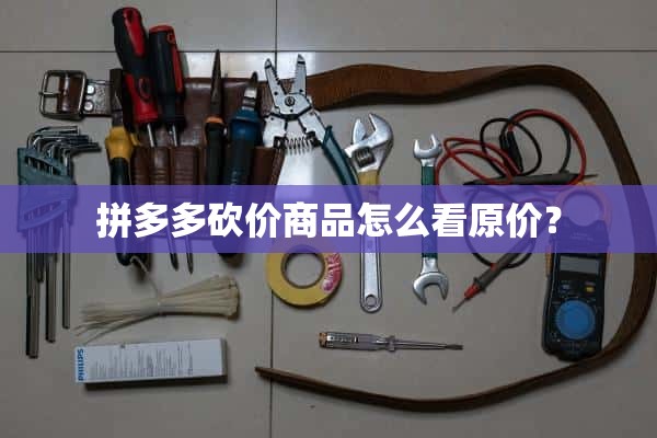如何看待拼多多砍价商品的原价？