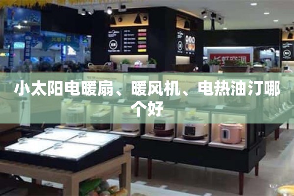 小型太阳能电暖器、取暖器和充油散热器哪个好？