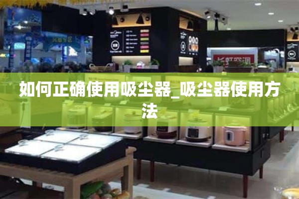 如何正确使用吸尘器_如何使用吸尘器