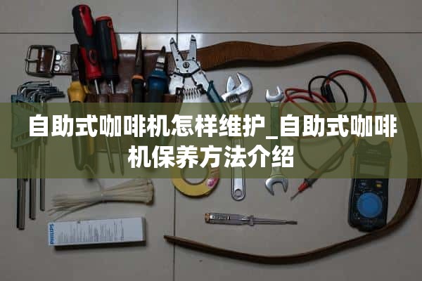自助咖啡机如何保养_自助咖啡机保养方法介绍