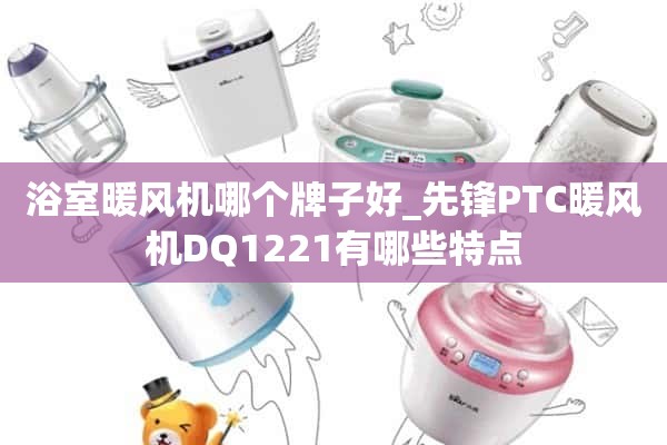 卫浴取暖器哪个牌子好_先锋PTC取暖器DQ1221有什么特点？